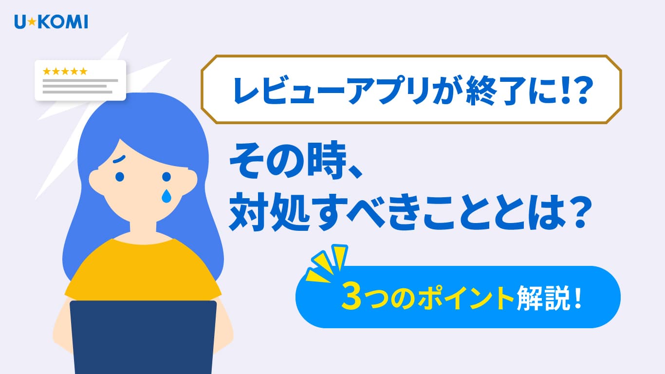 レビューアプリが終了に!?その時、対処すべきこととは?